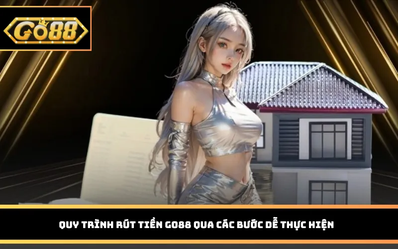 Quy trình rút tiền Go88 qua các bước dễ thực hiện